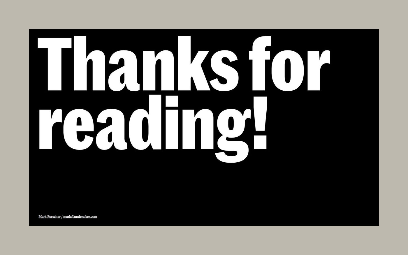 Under After • Going to start ending all client presentation pdfs with a slide that says "thanks for reading!"
